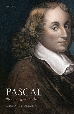 Pascal: Reasoning and Belief by Moriarty, Michael