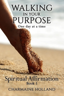Walking in Your Purpose: One Day at a Time by Holland, Charmaine