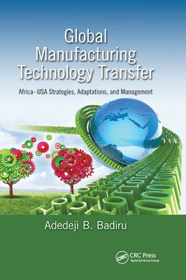 Global Manufacturing Technology Transfer: Africa-USA Strategies, Adaptations, and Management by Badiru, Adedeji B.