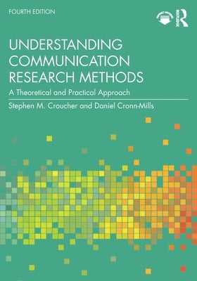 Understanding Communication Research Methods: A Theoretical and Practical Approach by Croucher, Stephen M.