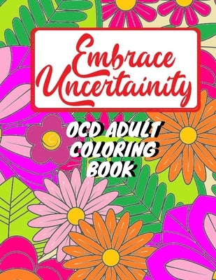 Adult coloring book for person with OCD - Embrace uncertainty and overcome intrusive thoughts: OCD coloring book for adults and teens by Bhatt, Unity