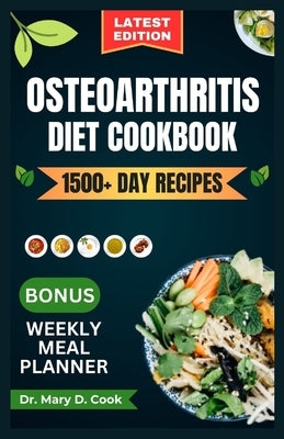 Osteoarthritis Diet Cookbook: The complete osteoarthritis nutrition guide with delicious and nutritious anti-inflammatory recipes for joint pain rel by D. Cook, Mary