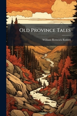 Old Province Tales by Riddell, William Renwick