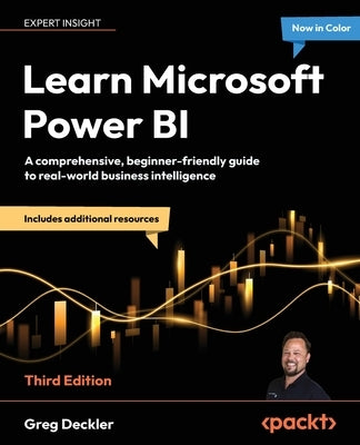 Learn Microsoft Power BI - Third Edition: A comprehensive, beginner-friendly guide to real-world business intelligence by Deckler, Greg