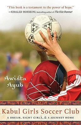 Kabul Girls Soccer Club: A Dream, Eight Girls, and a Journey Home by Ayub, Awista