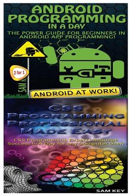 Android Programming in a Day! & CSS Programming Professional Made Easy by Key, Sam