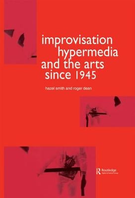 Improvisation Hypermedia and the Arts Since 1945 by Dean, Roger