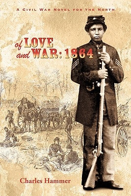 Of Love and War: 1864: A Civil War Novel for the North by Hammer, Charles