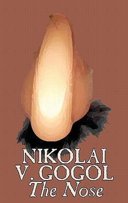 The Nose by Nikolai Gogol, Classics, Literary by Gogol, Nikolai Vasil'evich