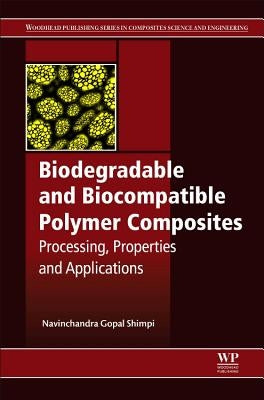 Biodegradable and Biocompatible Polymer Composites: Processing, Properties and Applications by Shimpi, Navinchandra Gopal