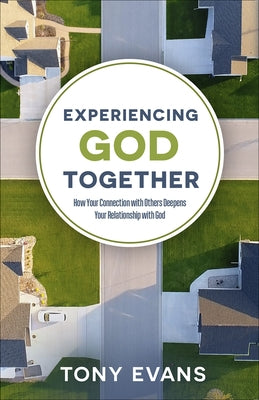 Experiencing God Together: How Your Connection with Others Deepens Your Relationship with God by Evans, Tony