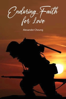 Enduring Faith for Love by Cheung, Alexander