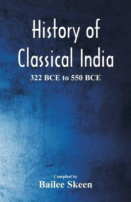 History of Classical India - 322 BCE to 550 BCE by Skeen, Bailee