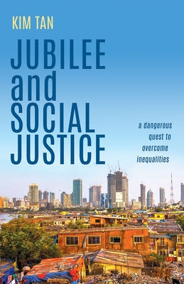 Jubilee and Social Justice: A Dangerous Quest to Overcome Inequalities by Tan Kim