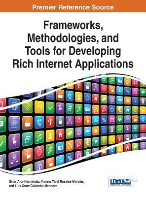 Frameworks, Methodologies, and Tools for Developing Rich Internet Applications by Alor-Hernández, Giner