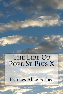 The Life of Pope St Pius X by Forbes, Frances Alice