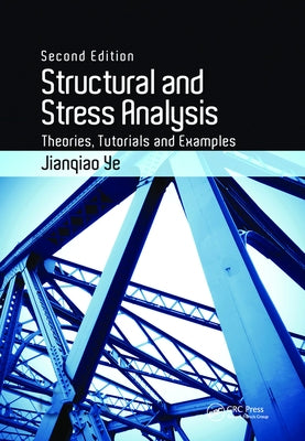 Structural and Stress Analysis: Theories, Tutorials and Examples, Second Edition by Ye, Jianqiao