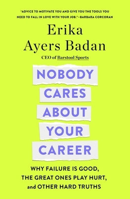 Nobody Cares about Your Career: Why Failure Is Good, the Great Ones Play Hurt, and Other Hard Truths by Ayers Badan, Erika