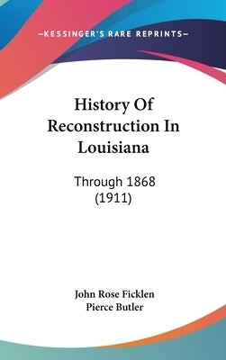 History Of Reconstruction In Louisiana: Through 1868 (1911) by Ficklen, John Rose