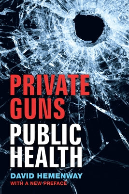 Private Guns, Public Health, New Ed. by Hemenway, David