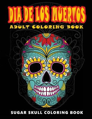 Dia De Los Muertos: Skull Coloring Books for adults relaxation (Adult Coloring Books, Relaxation & Meditation) by Five Star Coloring Book