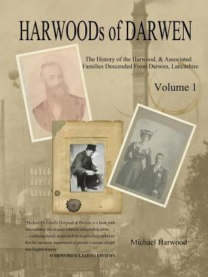 HARWOODs of DARWEN Volume 1: The History of the Harwood Families of Darwen, Lancashire by Harwood, Michael