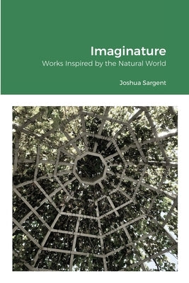 Imaginature: Works Inspired by the Natural World by Sargent, Joshua