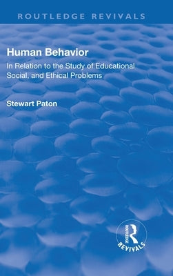 Revival: Human Behavior (1921): In Relation to the Study of Educational, Social & Ethical Problems by Paton, Stewart