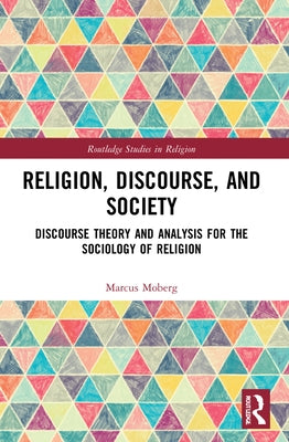 Religion, Discourse, and Society: Towards a Discursive Sociology of Religion by Moberg, Marcus