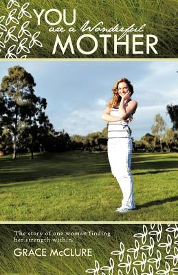 You Are a Wonderful Mother: The Story of One Woman Finding Her Strength Within. by McClure, Grace