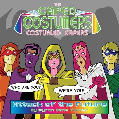 The Caped Costumers Costumed Capers: Attack of the Future by Turner, Byron Dane