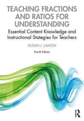 Teaching Fractions and Ratios for Understanding: Essential Content Knowledge and Instructional Strategies for Teachers by Lamon, Susan J.