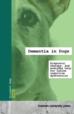 Dementia in Dogs: Diagnosis, therapy, and everyday help for canine cognitive dysfunction by Napp, Elisabeth