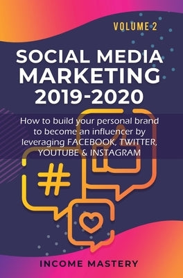 Social Media Marketing 2019-2020: How to build your personal brand to become an influencer by leveraging Facebook, Twitter, YouTube & Instagram Volume by Income Mastery