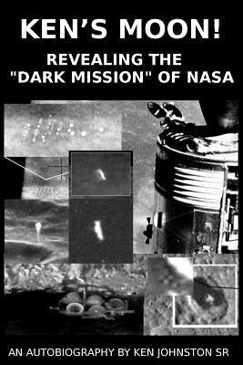 Ken's Moon!: Revealing the "dark Mission" of NASA by Johnston Sr, Ken