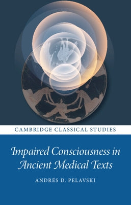 Impaired Consciousness in Ancient Medical Texts by Pelavski, Andrés