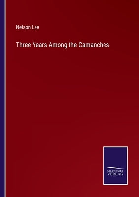 Three Years Among the Camanches by Lee, Nelson