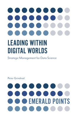 Leading Within Digital Worlds: Strategic Management for Data Science by Grindrod, Peter