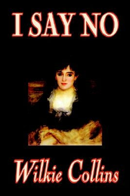 I Say No by Wilkie Collins, Fiction, Mystery & Detective by Collins, Wilkie