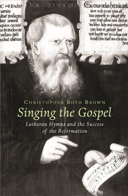 Singing the Gospel: Lutheran Hymns and the Success of the Reformation by Brown, Christopher Boyd