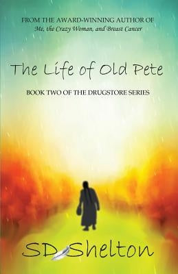 The Life of Old Pete: Book Two of The Drugstore Series by Shelton, Sd