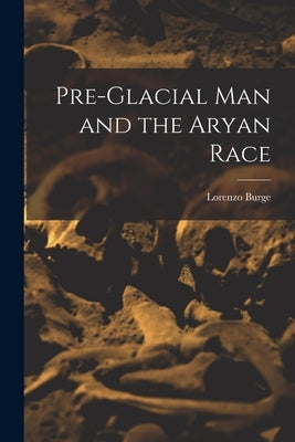 Pre-Glacial man and the Aryan Race by Burge, Lorenzo
