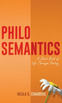 Philosemantics: A Short Book of Life Through Poetry by Chambers, Ineala D.