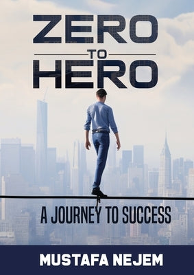 Zero to Hero: A Journey to Success by Nejem, Mustafa