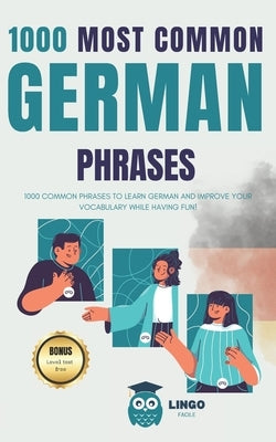 1000 Most Common German Phrases: 1000 COMMON PHRASES to Learn German and Improve Your Vocabulary While Having Fun! Bilingual book by Facile, Lingo