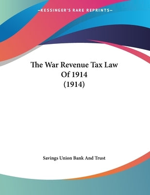 The War Revenue Tax Law Of 1914 (1914) by Savings Union Bank and Trust
