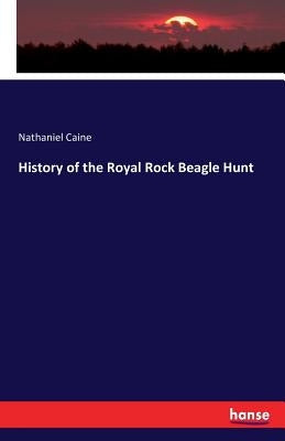 History of the Royal Rock Beagle Hunt by Caine, Nathaniel