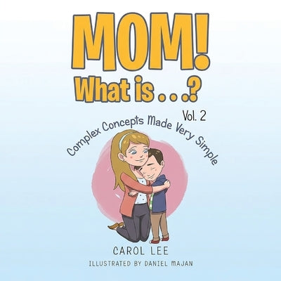 MOM! What is...?: Vol 2: Complex Concepts Made Very Simple by Lee, Carol