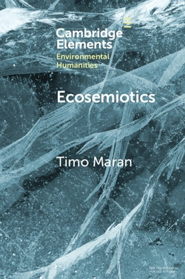 Ecosemiotics: The Study of Signs in Changing Ecologies by Maran, Timo