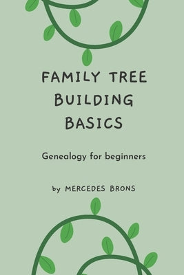 Family Tree Building Basics: A Book for Beginners by Brons, Mercedes